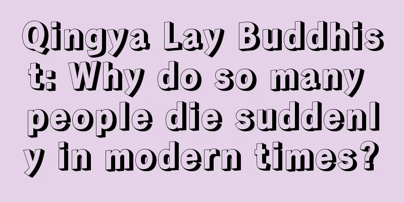 Qingya Lay Buddhist: Why do so many people die suddenly in modern times?