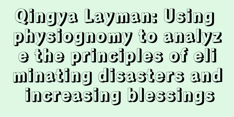 Qingya Layman: Using physiognomy to analyze the principles of eliminating disasters and increasing blessings