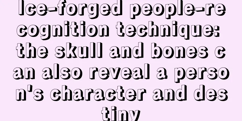 Ice-forged people-recognition technique: the skull and bones can also reveal a person's character and destiny