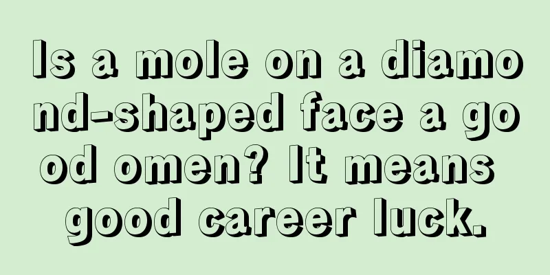 Is a mole on a diamond-shaped face a good omen? It means good career luck.