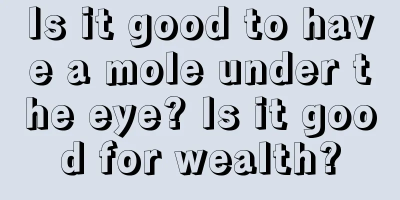 Is it good to have a mole under the eye? Is it good for wealth?