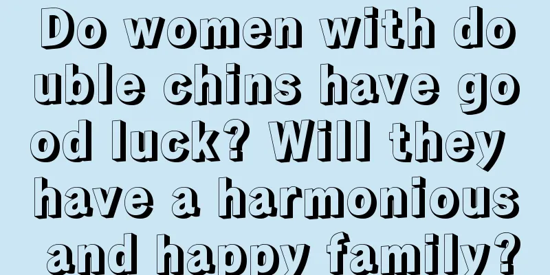 Do women with double chins have good luck? Will they have a harmonious and happy family?