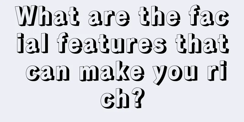 What are the facial features that can make you rich?