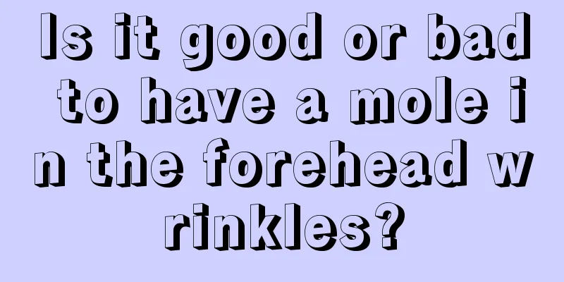 Is it good or bad to have a mole in the forehead wrinkles?