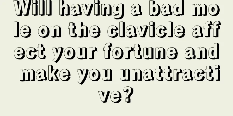 Will having a bad mole on the clavicle affect your fortune and make you unattractive?