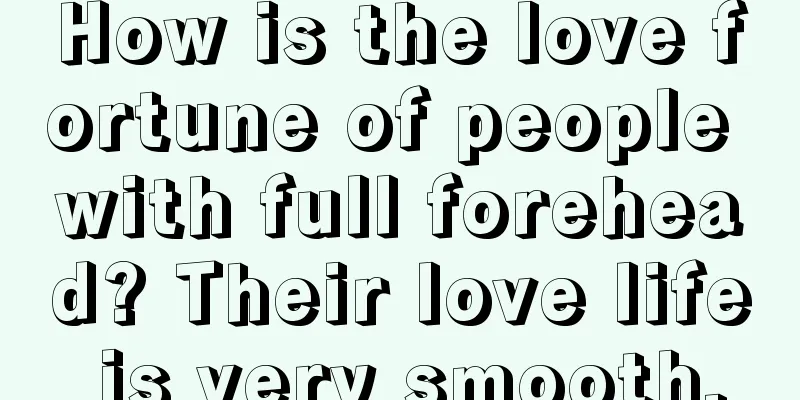 How is the love fortune of people with full forehead? Their love life is very smooth.