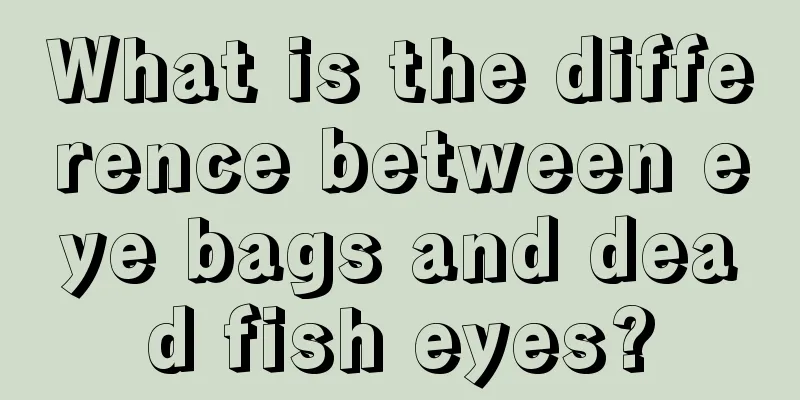 What is the difference between eye bags and dead fish eyes?