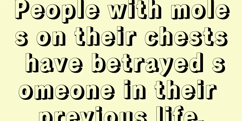 People with moles on their chests have betrayed someone in their previous life.