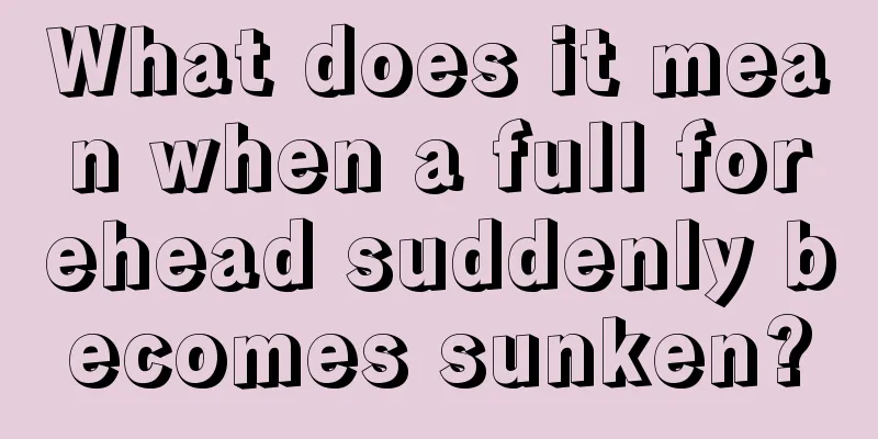 What does it mean when a full forehead suddenly becomes sunken?