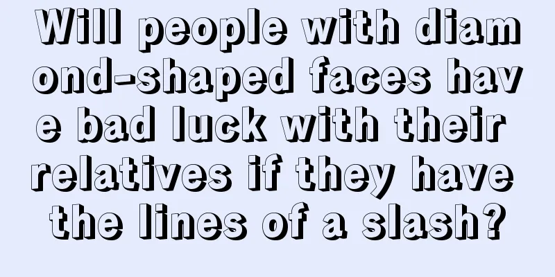 Will people with diamond-shaped faces have bad luck with their relatives if they have the lines of a slash?
