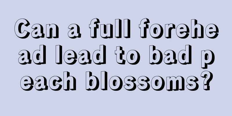 Can a full forehead lead to bad peach blossoms?