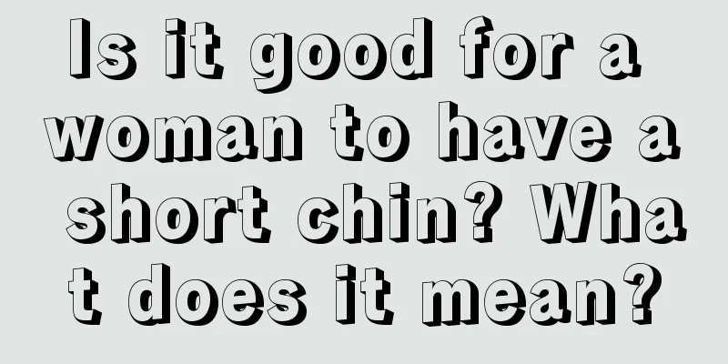 Is it good for a woman to have a short chin? What does it mean?