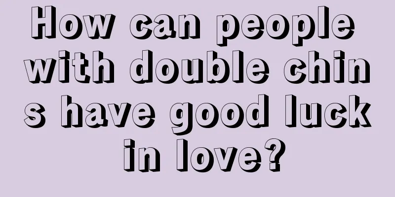 How can people with double chins have good luck in love?