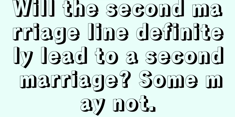 Will the second marriage line definitely lead to a second marriage? Some may not.