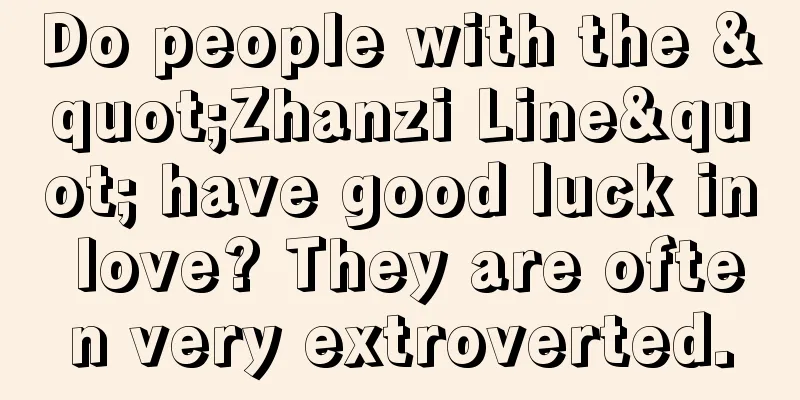 Do people with the "Zhanzi Line" have good luck in love? They are often very extroverted.