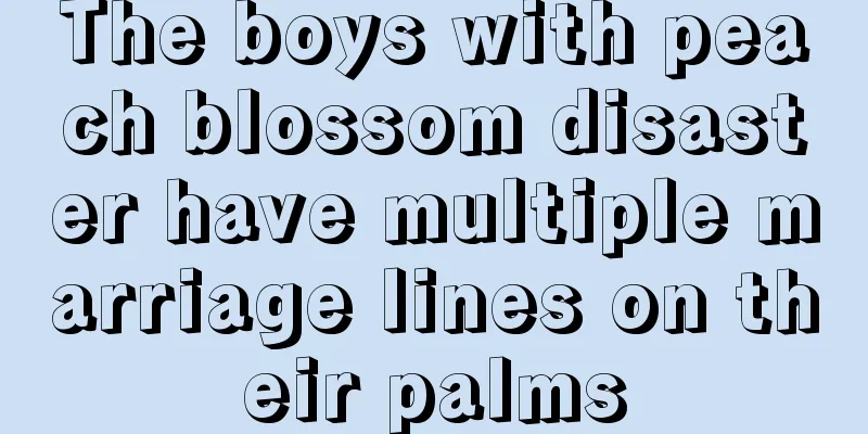 The boys with peach blossom disaster have multiple marriage lines on their palms