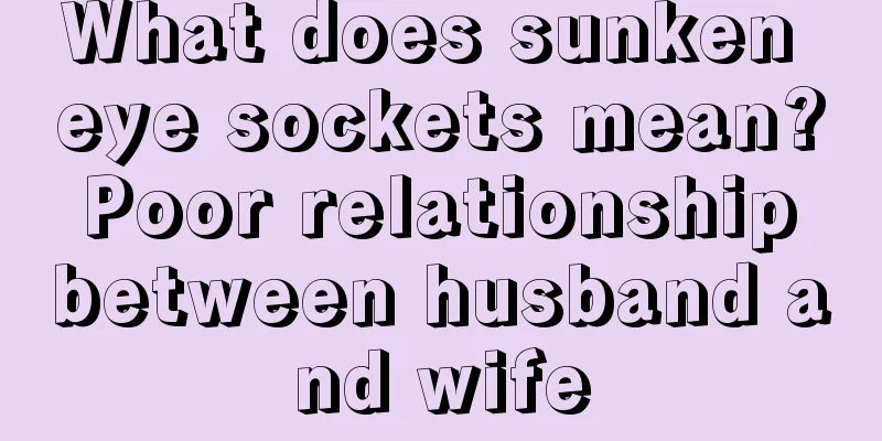 What does sunken eye sockets mean? Poor relationship between husband and wife