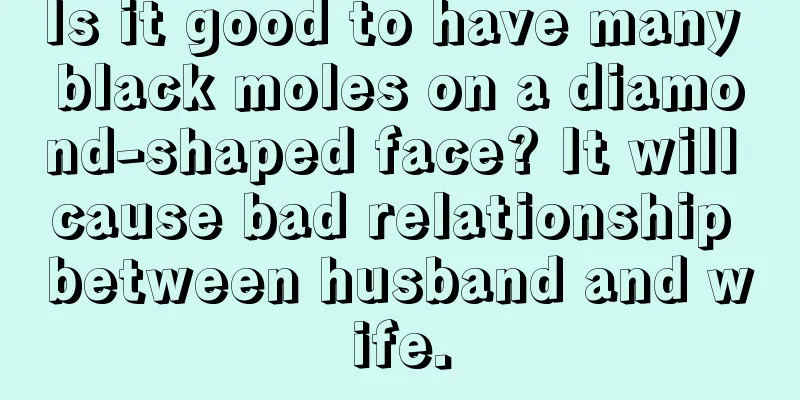 Is it good to have many black moles on a diamond-shaped face? It will cause bad relationship between husband and wife.