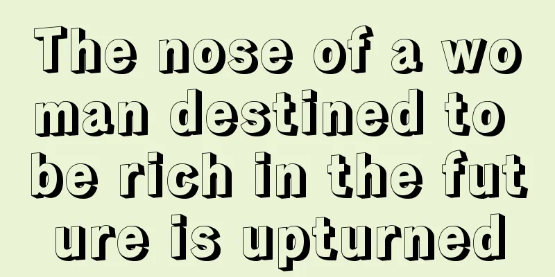 The nose of a woman destined to be rich in the future is upturned