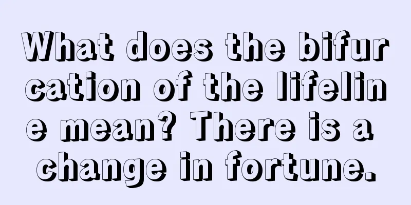What does the bifurcation of the lifeline mean? There is a change in fortune.