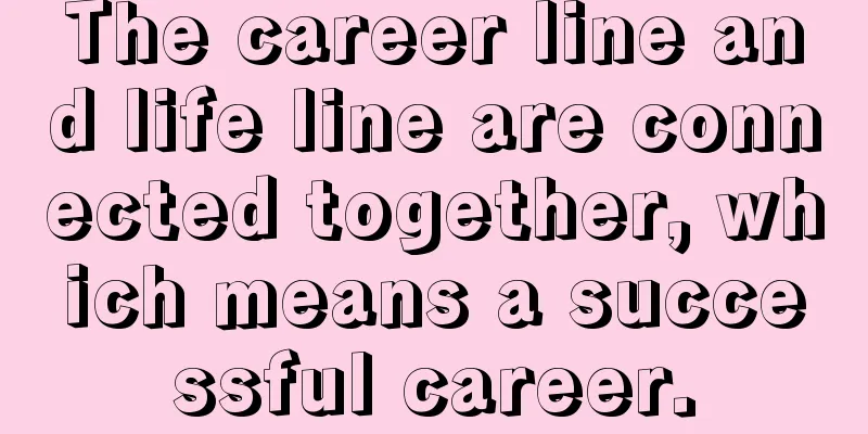 The career line and life line are connected together, which means a successful career.