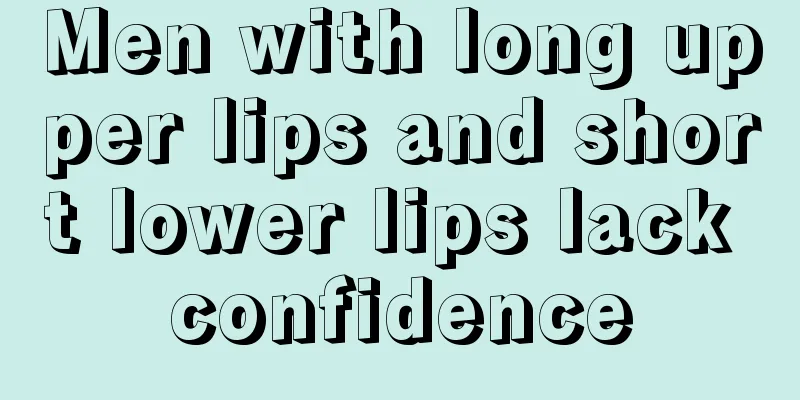 Men with long upper lips and short lower lips lack confidence