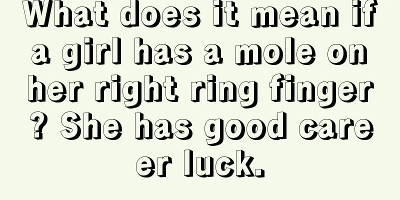 What does it mean if a girl has a mole on her right ring finger? She has good career luck.