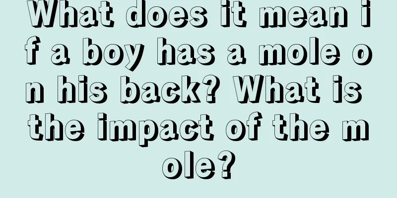 What does it mean if a boy has a mole on his back? What is the impact of the mole?