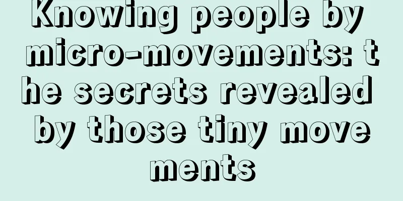 Knowing people by micro-movements: the secrets revealed by those tiny movements