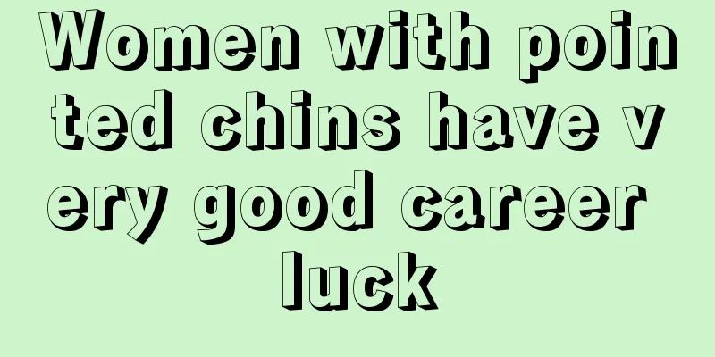 Women with pointed chins have very good career luck