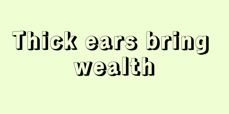 Thick ears bring wealth