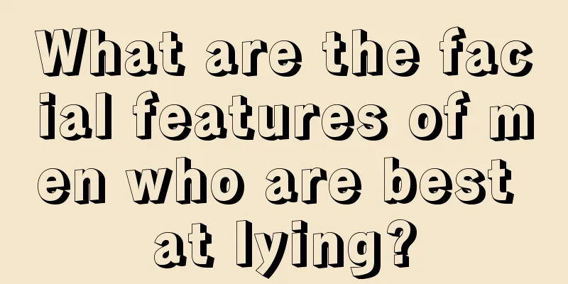 What are the facial features of men who are best at lying?