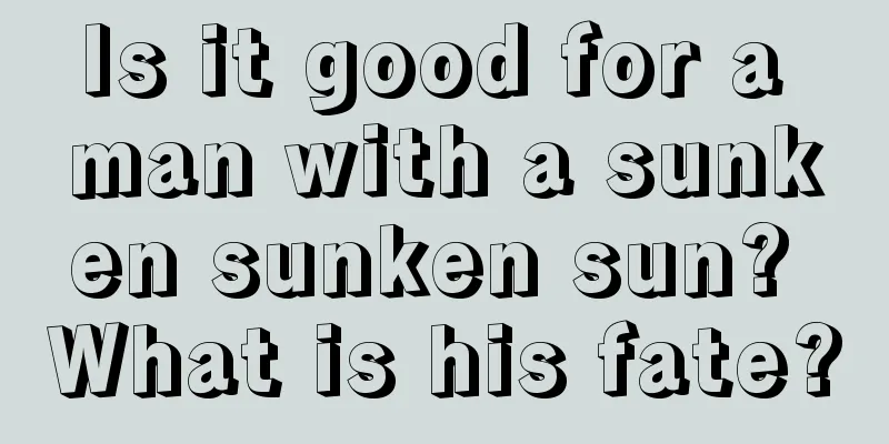Is it good for a man with a sunken sunken sun? What is his fate?