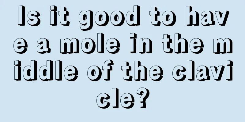Is it good to have a mole in the middle of the clavicle?
