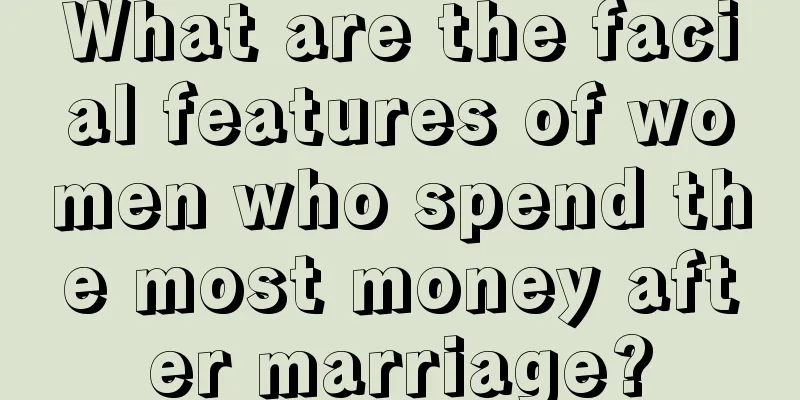 What are the facial features of women who spend the most money after marriage?