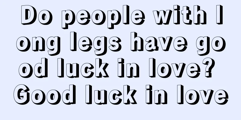 Do people with long legs have good luck in love? Good luck in love