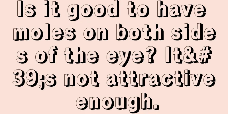 Is it good to have moles on both sides of the eye? It's not attractive enough.