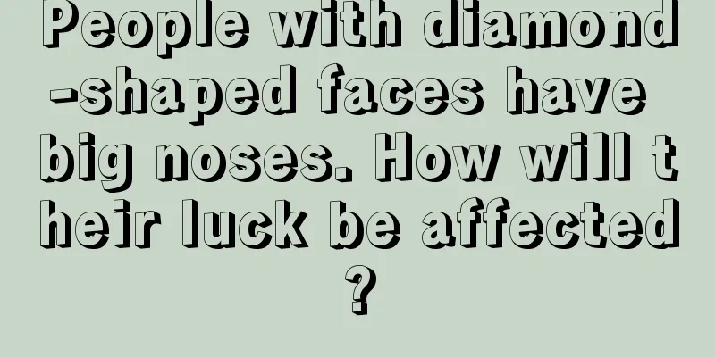People with diamond-shaped faces have big noses. How will their luck be affected?