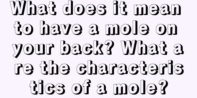 What does it mean to have a mole on your back? What are the characteristics of a mole?