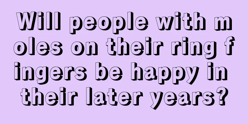 Will people with moles on their ring fingers be happy in their later years?