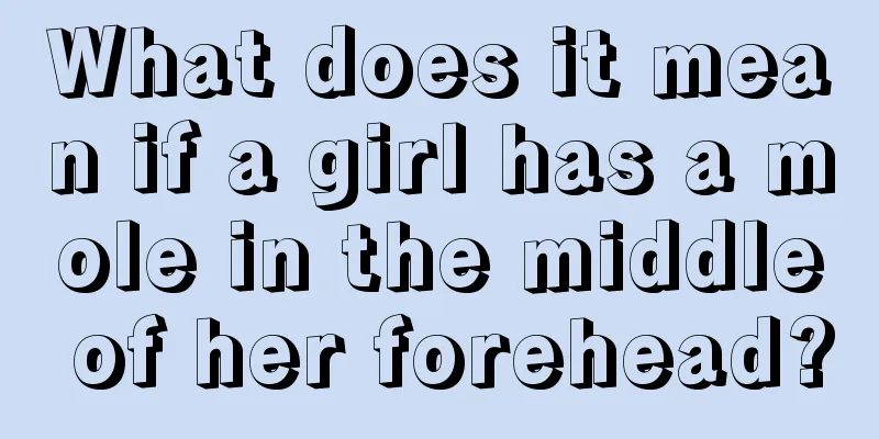 What does it mean if a girl has a mole in the middle of her forehead?