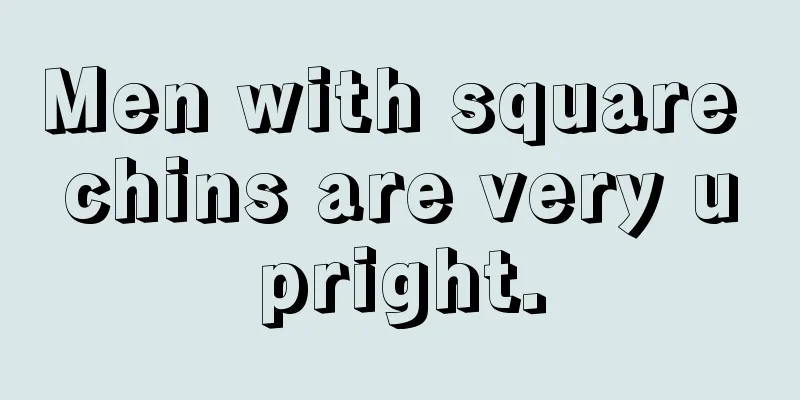 Men with square chins are very upright.