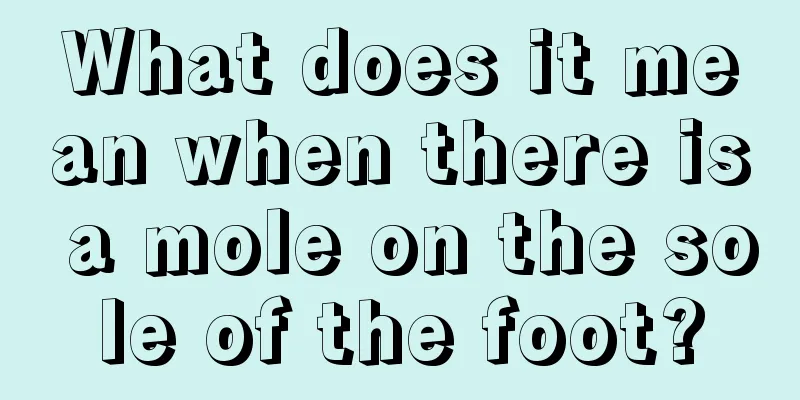 What does it mean when there is a mole on the sole of the foot?