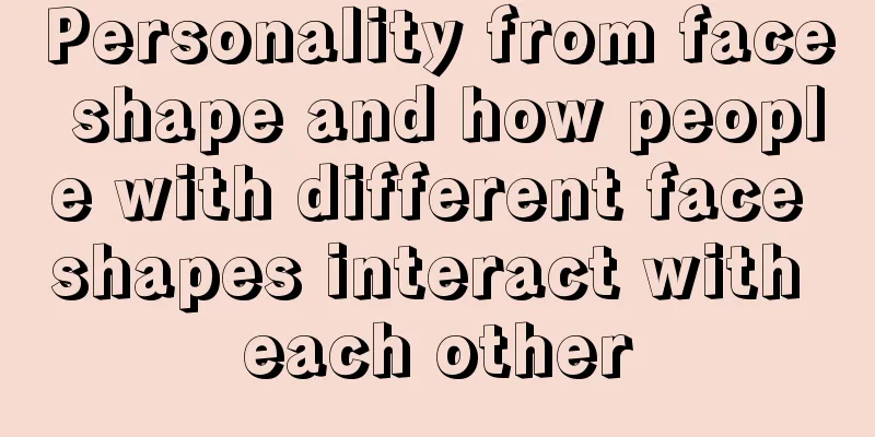 Personality from face shape and how people with different face shapes interact with each other