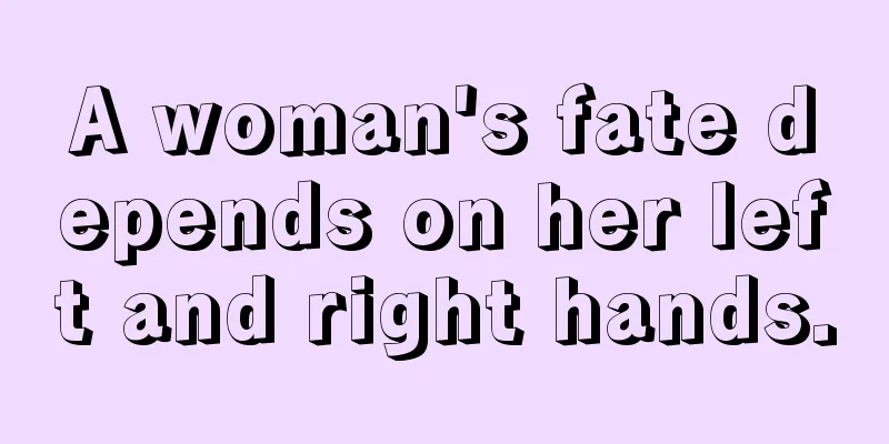 A woman's fate depends on her left and right hands.