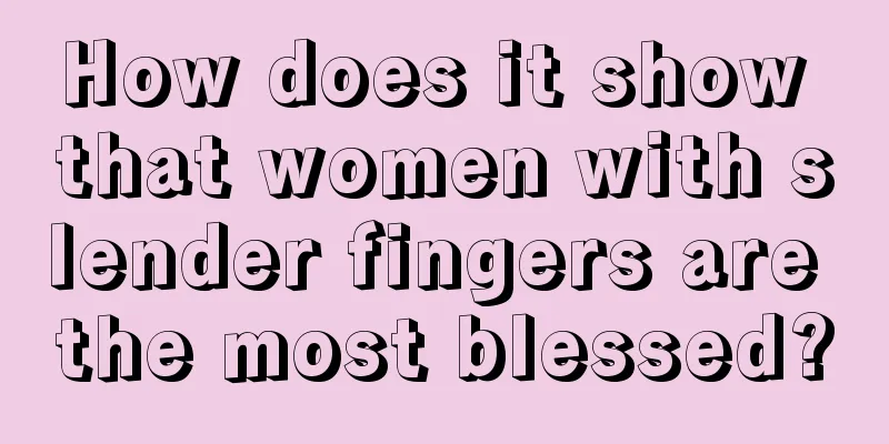 How does it show that women with slender fingers are the most blessed?
