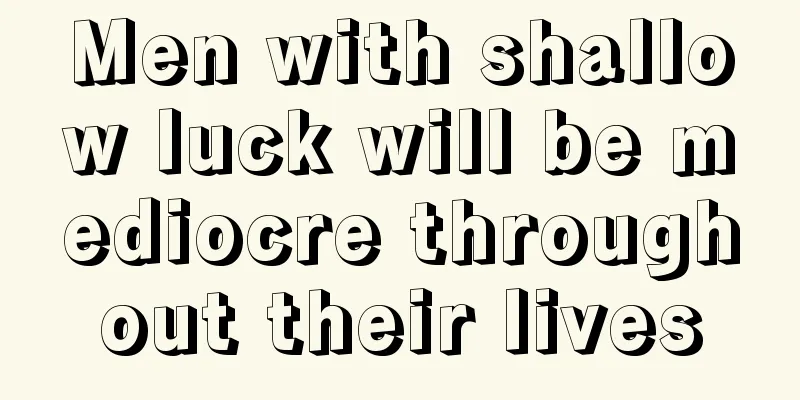 Men with shallow luck will be mediocre throughout their lives