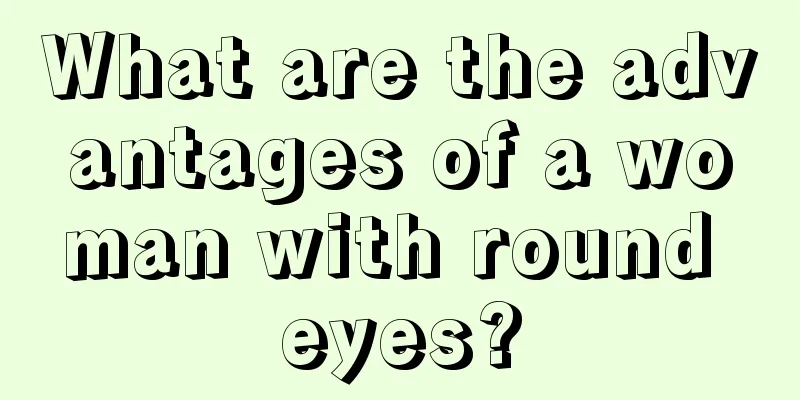 What are the advantages of a woman with round eyes?