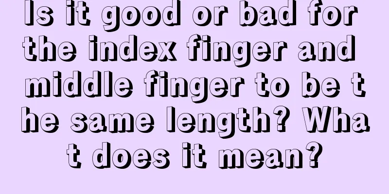 Is it good or bad for the index finger and middle finger to be the same length? What does it mean?