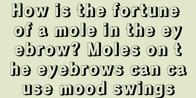 How is the fortune of a mole in the eyebrow? Moles on the eyebrows can cause mood swings